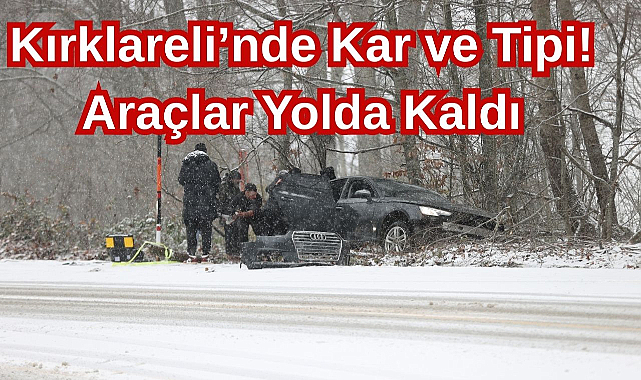 Kırklareli'nde Kar ve Tipi! Araçlar Yolda Kaldı