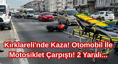 Kırklareli'nde Kaza! Otomobil İle Motosiklet Çarpıştı! 2 Yaralı...