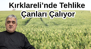 Kırklareli’nde Tehlike Çanları Çalıyor!