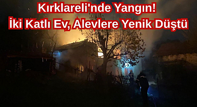 Kırklareli'nde Yangın! İki Katlı Ev, Alevlere Yenik Düştü