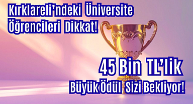 Kırklareli’ndeki Üniversite Öğrencileri Dikkat! 45 Bin TL’lik Büyük Ödül Sizi Bekliyor!