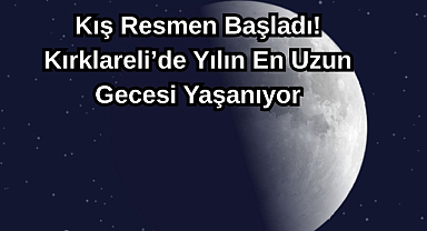 Kış Resmen Başladı! Kırklareli’de Yılın En Uzun Gecesi Yaşanıyor