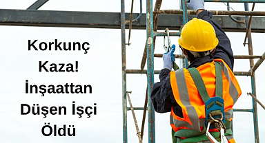 Korkunç Kaza! İnşaattan Düşen İşçi Öldü