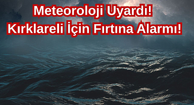 Meteoroloji Uyardı! Kırklareli İçin Fırtına Alarmı!