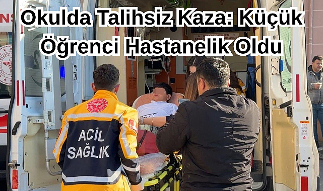 Okulda Talihsiz Kaza:Küçük Öğrenci Hastanelik Oldu