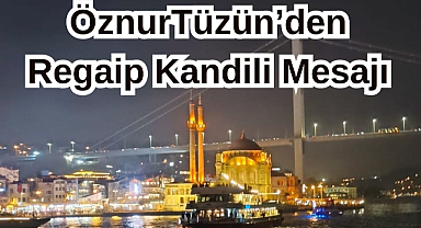 Öznur Tüzünden Regaip Kandili Mesajı