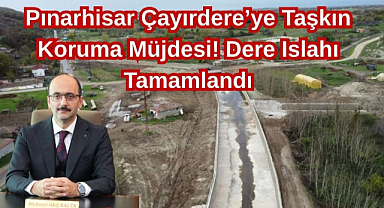 Pınarhisar Çayırdere'ye Taşkın Koruma Müjdesi! Dere Islahı Tamamlandı