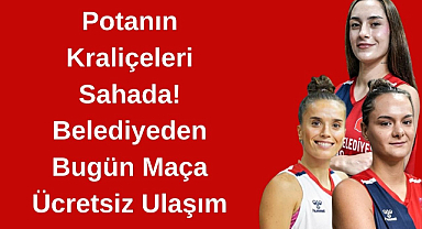 Potanın Kraliçeleri Sahada! Belediyeden Bugün Maça Ücretsiz Ulaşım
