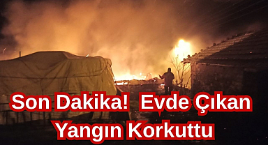 Son Dakika! Evde Çıkan Yangın Korkuttu