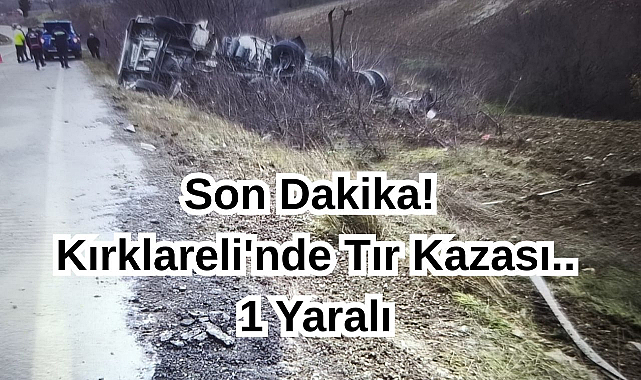 Son Dakika! Kırklareli'nde Tır Kazası..1 Yaralı