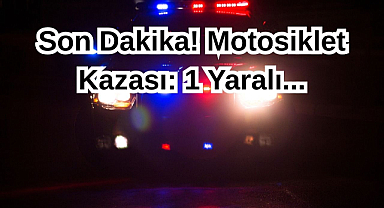 Son Dakika! Motosiklet Kazası: 1 Yaralı...
