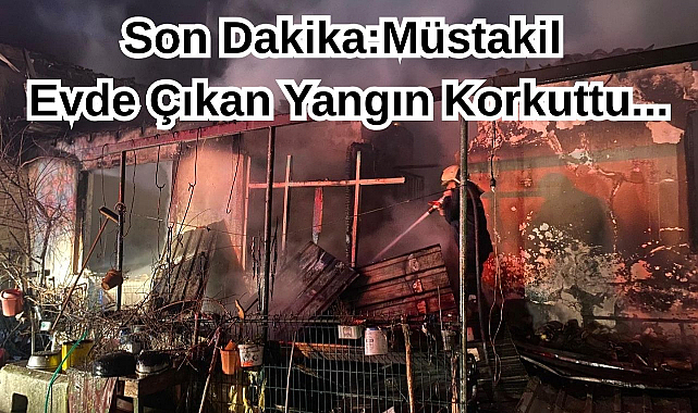 Son Dakika: Müstakil Evde Çıkan Yangın Korkuttu...