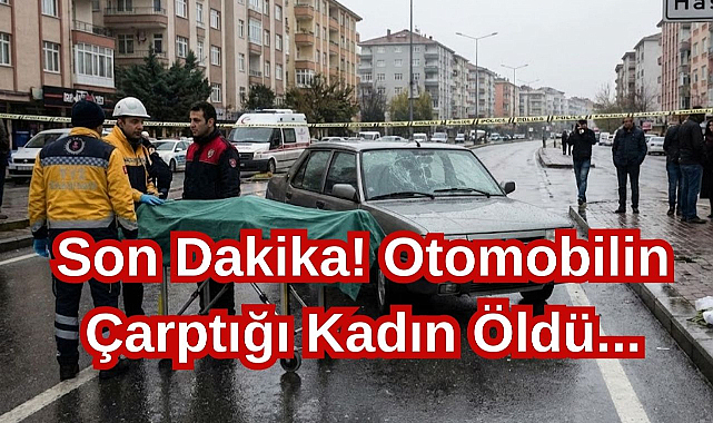 Son Dakika! Otomobilin Çarptığı Kadın Öldü...