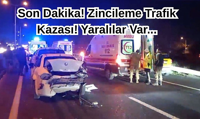 Son Dakika! Zincileme Trafik Kazası! Yaralılar Var...