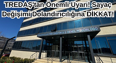 TREDAŞ'tan Önemli Uyarı! Sayaç Değişimi Dolandırıcılığına DİKKAT!