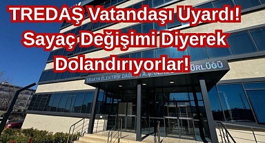 TREDAŞ Vatandaşı Uyardı! Sayaç Değişimi Diyerek Dolandırıyorlar!