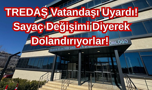 TREDAŞ Vatandaşı Uyardı! Sayaç Değişimi Diyerek Dolandırıyorlar!