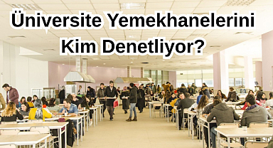 Üniversite Yemekhanelerini Kim Denetliyor?