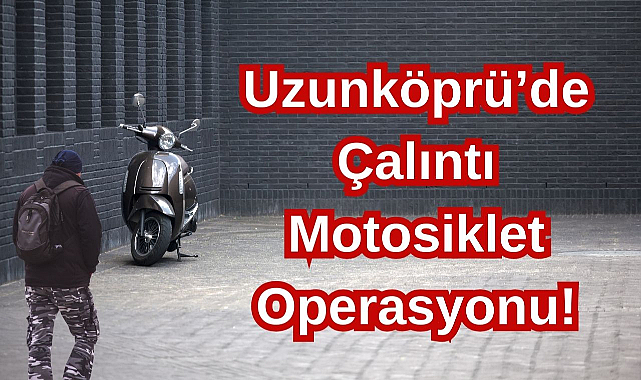 Uzunköprü’de Çalıntı Motosiklet Operasyonu!