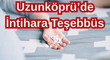 Uzunköprü’de İntihara Teşebbüs...