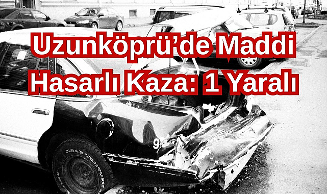 Uzunköprü’de Maddi Hasarlı Kaza:1 Yaralı