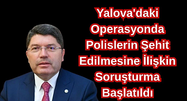 Yalova'daki Operasyonda Polislerin Şehit Edilmesine İlişkin Soruşturma Başlatıldı