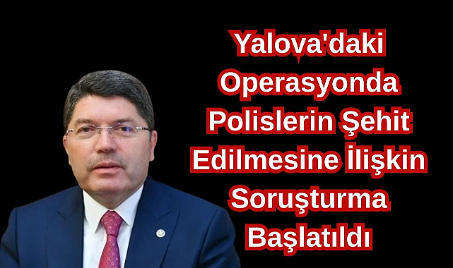 Yalova'daki Operasyonda Polislerin Şehit Edilmesine İlişkin Soruşturma Başlatıldı
