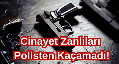 Cinayet Zanlıları Polisten Kaçamadı!