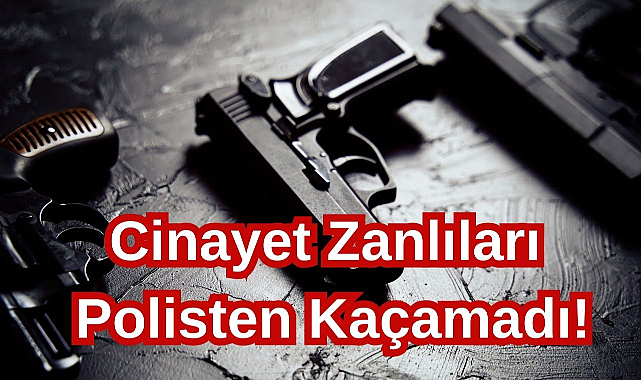 Cinayet Zanlıları Polisten Kaçamadı!