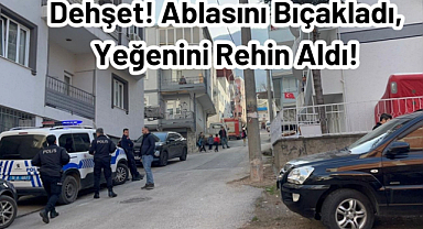 Dehşet! Ablasını Bıçakladı, Yeğenini Rehin Aldı!