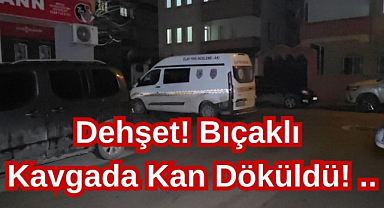 Dehşet! Bıçaklı Kavgada Kan Döküldü!