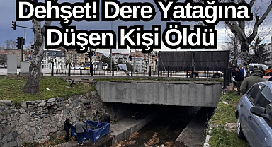 Dehşet! Dere Yatağına Düşen Kişi Öldü!