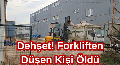 Dehşet! Forkliften Düşen Kişi Öldü!