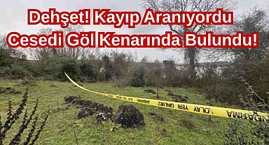 Dehşet! Kayıp Aranıyordu Cesedi Göl Kenarında Bulundu! 