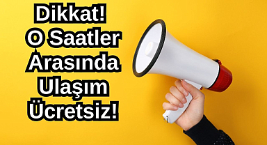 Dikkat! O Saatler Arasında Ulaşım Ücretsiz!
