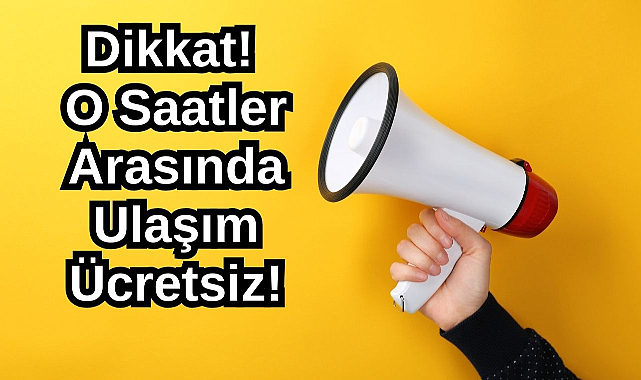 Dikkat! O Saatler Arasında Ulaşım Ücretsiz!