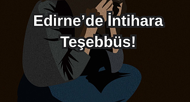 Edirne’de İntihara Teşebbüs!