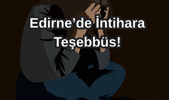 Edirne’de İntihara Teşebbüs!