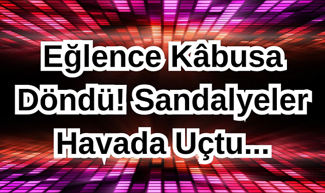 Eğlence Kâbusa Döndü! Sandalyeler Havada Uçtu...