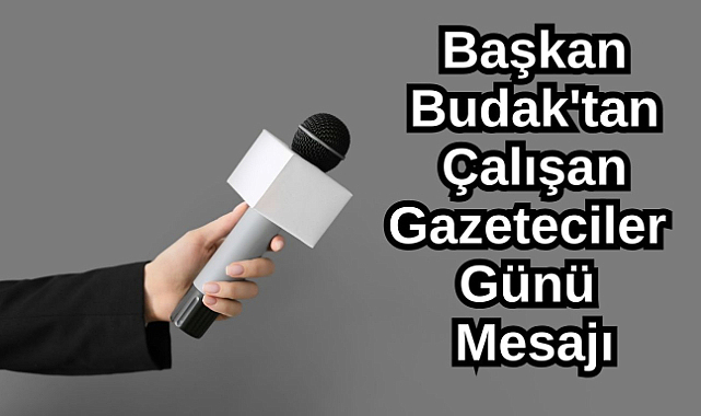 Başkan Budak'tan Çalışan Gazeteciler Günü Mesajı