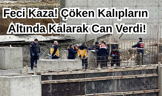 Feci Kaza! Çöken Kalıpların Altında Kalarak Can Verdi!