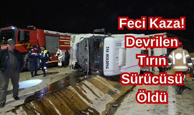 Feci Kaza! Devrilen Tırın Sürücüsü Öldü