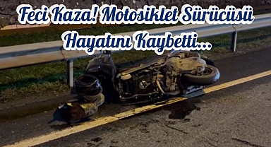 Feci Kaza! Motosiklet Sürücüsü Hayatını Kaybetti...