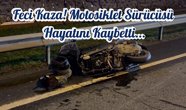 Feci Kaza! Motosiklet Sürücüsü Hayatını Kaybetti...