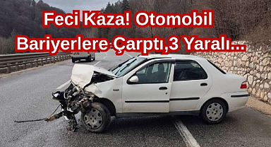 Feci Kaza! Otomobil Bariyerlere Çarptı,3 Yaralı...