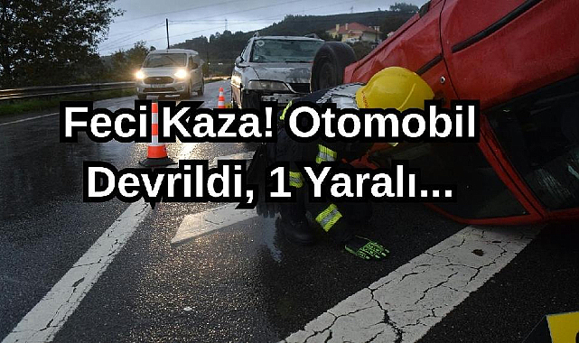 Feci Kaza! Otomobil Devrildi,1 Yaralı...