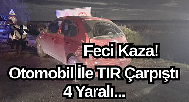 Feci Kaza! Otomobil İle TIR Çarpıştı 4 Yaralı...
