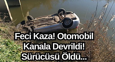 Feci Kaza! Otomobil Kanala Devrildi! Sürücüsü Öldü...