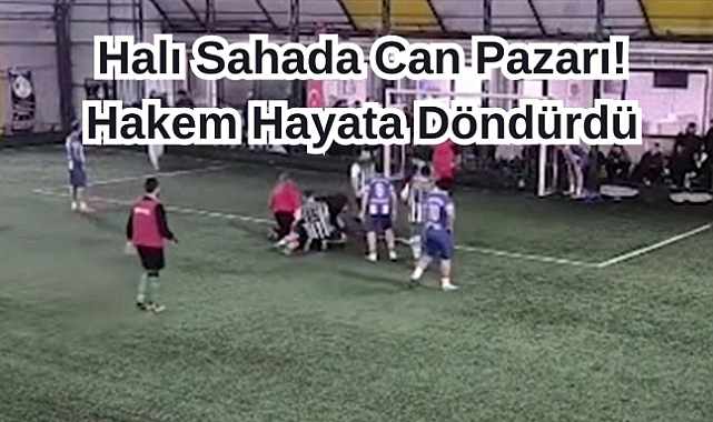 Halı Sahada Can Pazarı! Hakem Hayata Döndürdü