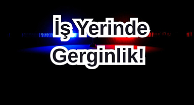 İş Yerinin Önünde Gerginlik! Polisi Harekete Geçiren İhla!l